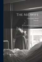 The Midwife: Or, the Old Woman's Magazine - Primary Source Edition 102153014X Book Cover