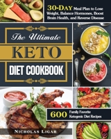 The Ultimate Keto Diet Cookbook: 600 Family Favorite Ketogenic Diet Recipes with A 30-Day Meal Plan to Lose Weight, Balance Hormones, Boost Brain Health, and Reverse Disease 1649848382 Book Cover