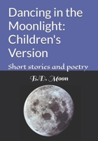 Dancing in the Moonlight: Children's Version: Short stories and poetry B0C9SC73GC Book Cover