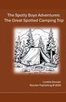 The Spotty Boys Adventures: The Great Spotted Camping Trip 0999202537 Book Cover