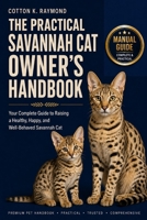 THE PRACTICAL SAVANNAH CAT OWNER’S HANDBOOK: Your Complete Guide to Raising a Healthy, Happy, and Well-Behaved Savannah Cat B0HF1TNBKY Book Cover