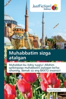 Muhabbatim sizga atalgan: Muhabbat-bu ilohiy tuyg'u! Allohim qalbingizga muhabbatni joylagan bo'lsa ishoning, demak siz eng BAXTLI insonsiz! 6137384780 Book Cover