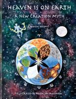 Heaven is on Earth: A New Creation Myth 1727309790 Book Cover