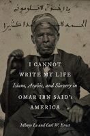 I Cannot Write My Life: Islam, Arabic, and Slavery in Omar ibn Said's America 146967467X Book Cover
