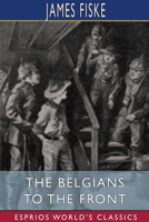 The Belgians to the Front (Esprios Classics) 1034724282 Book Cover