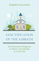 Sanctification of the Sabbath: The Permanent Obligation to Observe the Sabbath or Lord’s Day 1601789068 Book Cover