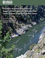 Estimation of stream temperature in support of fish production modeling under future climates in the Klamath River Basin: USGS Scientific Investigations Report 2011-5171 1500485926 Book Cover