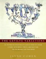 The Gefilte Variations: 200 Inspired Re-creations of Classics from the Jewish Kitchen, with Menus, Stories, and Traditions for the Holidays and Year-Round 0684827190 Book Cover