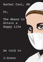 Rachel Caul, RN: or, The Means to Attain a Happy Life 1484954963 Book Cover