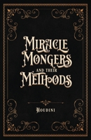Miracle Mongers and Their Methods (Centennial Edition): A Complete Exposé of the Modus Operandi of Fire Eaters, Heat Resistors, Poison Eaters, ... Swallowers, Human Ostriches, Strong Men, Etc. 173532017X Book Cover