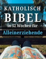 katholische Bibel in 52 Wochen für Alleinerziehende: Ein Jahr der Heilung, Hoffnung und Kraft, um ein heilsames Zuhause zu schaffen und Frieden auf deinem Weg mit Gott zu finden (German Edition) B0H2QDRG77 Book Cover