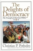 The Delights Of Democracy: The Triumph of American Politics 0815412169 Book Cover