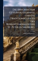 Die Arnonischen GÃ1/4terverzeichnisse und die Traditionscodices des Benedictinerklosters St. Peter in Salzburg. (German Edition) 1024597792 Book Cover