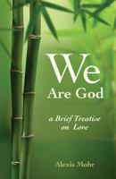 We Are God A Brief Treatise on Love 1453880259 Book Cover