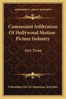 Communist Infiltration Of Hollywood Motion-Picture Industry: Part Three 1432577433 Book Cover