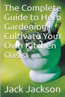 The Complete Guide to Herb Gardening Cultivate Your Own Kitchen Oasis B0CDQ2J1F3 Book Cover