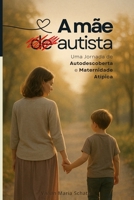 A Mãe Autista: Uma Jornada de Autodescoberta e Maternidade Atípica (Portuguese Edition) B0FHKHWXWZ Book Cover