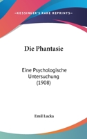 Die Phantasie: Eine Psychologische Untersuchung (1908) 1168403804 Book Cover