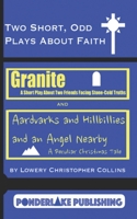 Two Short, Odd Plays About Faith: Granite / Aardvarks and Hillbillies and an Angel Nearby 1734992662 Book Cover