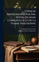 L'Ã(c)pouse Impertinente Par Air, Suivie Du Mari Corrupteur Et De La Femme Philosophe 1023872412 Book Cover