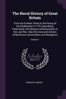 The Naval History of Great Britain: From the Earliest Times to the Rising of the Parliament in 1779. Describing, Particularly, the Glorious ... Commanders and Navigators, Volume 1 1377412687 Book Cover