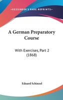 A German Preparatory Course: With Exercises, Part 2 1164527770 Book Cover