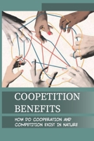 Coopetition Benefits: How Do Cooperation And Competition Exist In Nature: Forbearance And Co-Opetition B096TJLKZW Book Cover