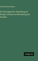 Die Hirschgeweih-Sammlung im K�nigl. Schlosse zu Moritzburg bei Dresden 1018594574 Book Cover
