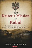 The Kaiser's Mission to Kabul: A Secret Expedition to Afghanistan in World War I 1788314581 Book Cover