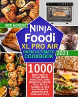 Ninja Foodi XL Pro Air Oven Ultimate Cookbook 2021: 1000-Days Easier & Crispier Whole Roast, Broil, Bake, Dehydrate, Reheat, Pizza, Air Fry Recipes To Feed Your Family for Beginners and Advanced Users B08ZW6KPQS Book Cover