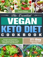 The Essential Vegan Keto Diet Cookbook: Simple and Delicious Plant-Based Whole Foods Ketogenic Diet Recipes. (21-Day Vegan Keto Diet Meal Plan) 1649844085 Book Cover