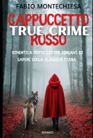CAPPUCCETTO ROSSO TRUE CRIME: Dimentica tutto ciò che pensavi di sapere sulla classica fiaba (Italian Edition) B0DRD77PYR Book Cover