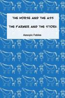 The Horse and the Ass & the Farmer and the Stork: Aesopic Fables 1522994939 Book Cover