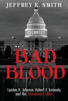 Bad Blood: Lyndon B. Johnson, Robert F. Kennedy, and the Tumultuous 1960s 1481237411 Book Cover