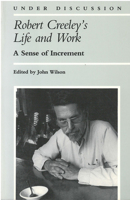 Robert Creeley's Life and Work: A Sense of Increment (Under Discussion) 047206374X Book Cover