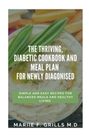 THE THRIVING, DIABETIC COOKBOOK AND MEAL PLAN FOR NEWLY DIAGONISED: SIMPLE AND EASY RECIPES FOR BALANCED MEALS AND HEALTHY LIVING B08JDTP3M3 Book Cover