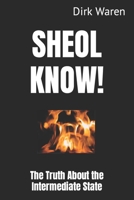 SHEOL KNOW!: The Truth About the Intermediate State (New Revised Edition) B0CV7X38R3 Book Cover