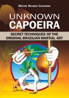 Unknown Capoeira: Secret Techniques of the Original Brazilian Martial Art 1583942319 Book Cover