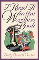 I Read It in the Wordless Book: A Novel 080105558X Book Cover