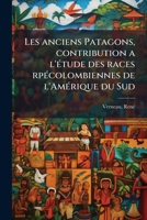 Les anciens Patagons, contribution a l'Ã(c)tude des races rpÃ(c)colombiennes de l'AmÃ(c)rique du Sud (French Edition) B0FHC32NRD Book Cover