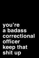 You're A Badass Correctional Officer. Keep That Shit Up: 6x9 Dot Bullet Notebook/Journal Motivation Gift Idea For Correctional Officers 1704260353 Book Cover