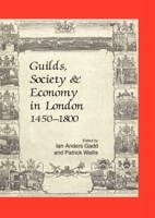 Guilds, Society and Economy in London 1450-1800 187134865X Book Cover