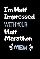 I'm Half Impressed With Your Half Marathon: Funny Half Marathon Running Training Tracker. This is a 6X9 75 Page of Prompted Fill In Training Information. Makes a Great Gift For Runners At All Levels. 1099299306 Book Cover