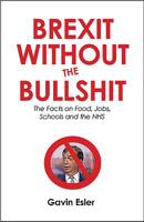 Brexit Without the Bullshit: The Facts on Food, Hms, Jobs and Travel 1912454351 Book Cover