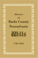Abstracts of Bucks County, Pennsylvania, Wills 1785-1825 1585491586 Book Cover
