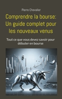 Comprendre la bourse: Un guide complet pour les nouveaux venus: Tout ce que vous devez savoir pour débuter en bourse 3758375355 Book Cover