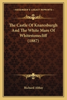 The Castle Of Knaresburgh And The White Mare Of Whitestonecliff 1104482304 Book Cover