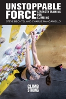 Unstoppable Force: Strength Training for Climbers 1792305036 Book Cover