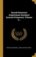 Synodi Dioecesis Augustanae Quotquot Inveniri Potuerunt, Volume 2... 1277918554 Book Cover