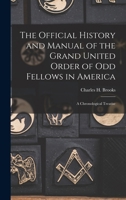 The Official History and Manual of the Grand United Order of Odd Fellows in America: A Chronological Treatise 1015778232 Book Cover